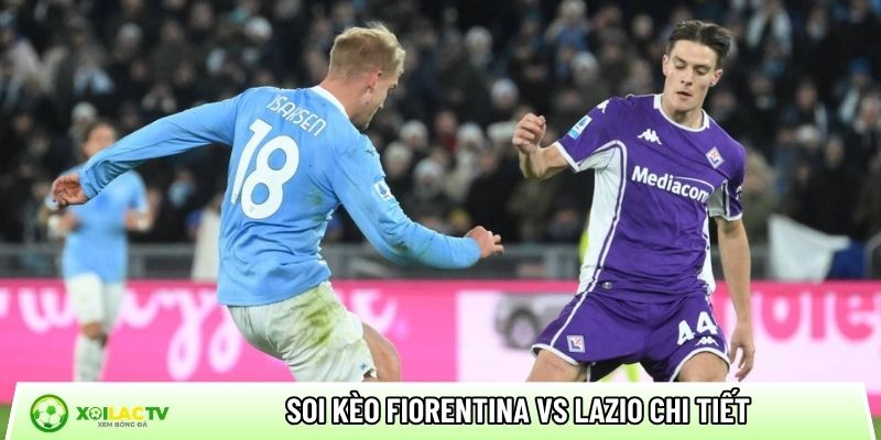 Soi kèo Fiorentina vs Lazio chi tiết