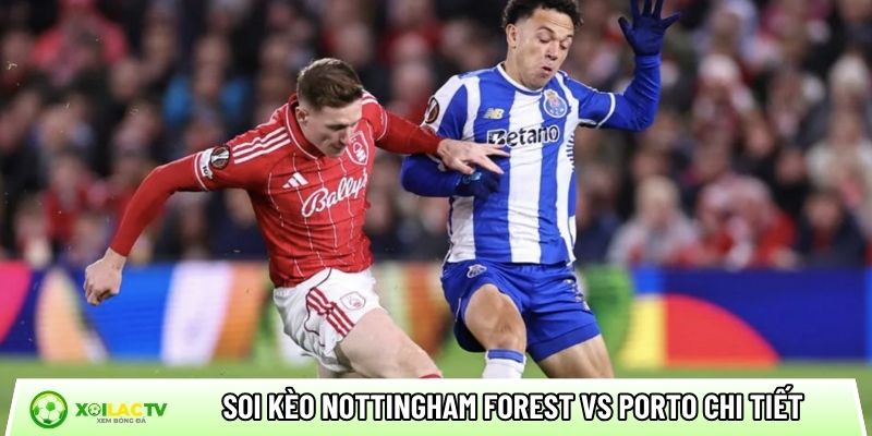 Soi kèo Nottingham Forest vs Porto chi tiết