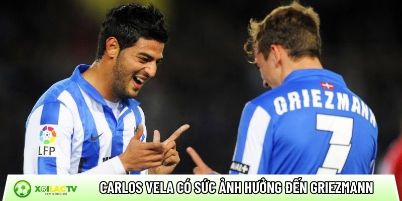 Carlos Vela có sức ảnh hưởng đến Griezmann
