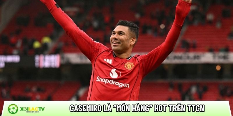 Casemiro là “món hàng” hot trên TTCN