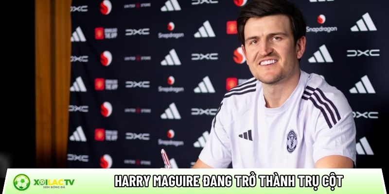 Harry Maguire đang trở thành trụ cột