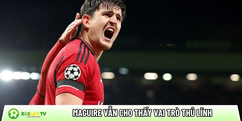 Maguire vẫn cho thấy vai trò thủ lĩnh