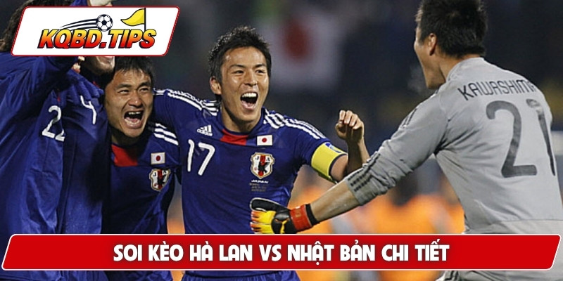 Soi kèo Hà Lan vs Nhật Bản chi tiết