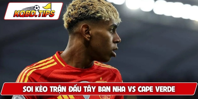 Soi kèo trận đấu Tây Ban Nha vs Cape Verde